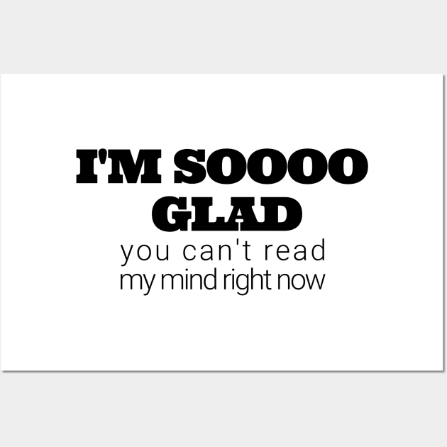 Im soooo glad you cant read my mind right now Wall Art by IndiPrintables